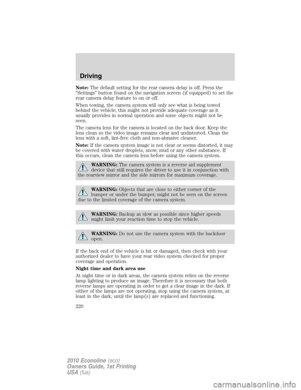FORD E SERIES 2010 4.G Owners Manual Note:The default setting for the rear camera delay is off. Press the
“Settings” button found on the navigation screen (if equipped) to set the
rear camera delay feature to on or off.
When towing, 