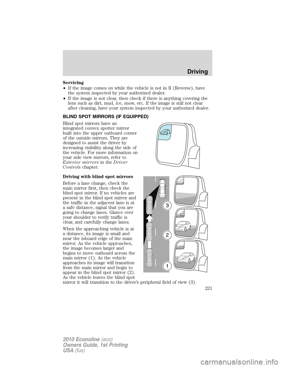 FORD E SERIES 2010 4.G Owners Manual Servicing
•If the image comes on while the vehicle is not in R (Reverse), have
the system inspected by your authorized dealer.
•If the image is not clear, then check if there is anything covering FORD E SERIES 2010 4.G Owners Manual Servicing
•If the image comes on while the vehicle is not in R (Reverse), have
the system inspected by your authorized dealer.
•If the image is not clear, then check if there is anything covering