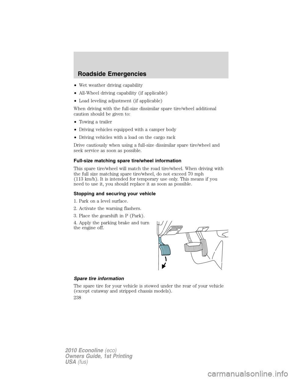 FORD E SERIES 2010 4.G Repair Manual •Wet weather driving capability
•All-Wheel driving capability (if applicable)
•Load leveling adjustment (if applicable)
When driving with the full-size dissimilar spare tire/wheel additional
cau FORD E SERIES 2010 4.G Repair Manual •Wet weather driving capability
•All-Wheel driving capability (if applicable)
•Load leveling adjustment (if applicable)
When driving with the full-size dissimilar spare tire/wheel additional
cau