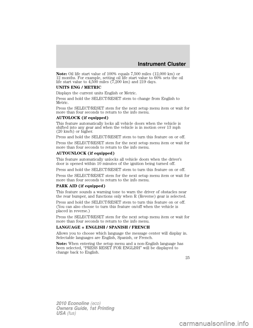 FORD E SERIES 2010 4.G Owners Manual Note:Oil life start value of 100% equals 7,500 miles (12,000 km) or
12 months. For example, setting oil life start value to 60% sets the oil
life start value to 4,500 miles (7,200 km) and 219 days.
UN FORD E SERIES 2010 4.G Owners Manual Note:Oil life start value of 100% equals 7,500 miles (12,000 km) or
12 months. For example, setting oil life start value to 60% sets the oil
life start value to 4,500 miles (7,200 km) and 219 days.
UN