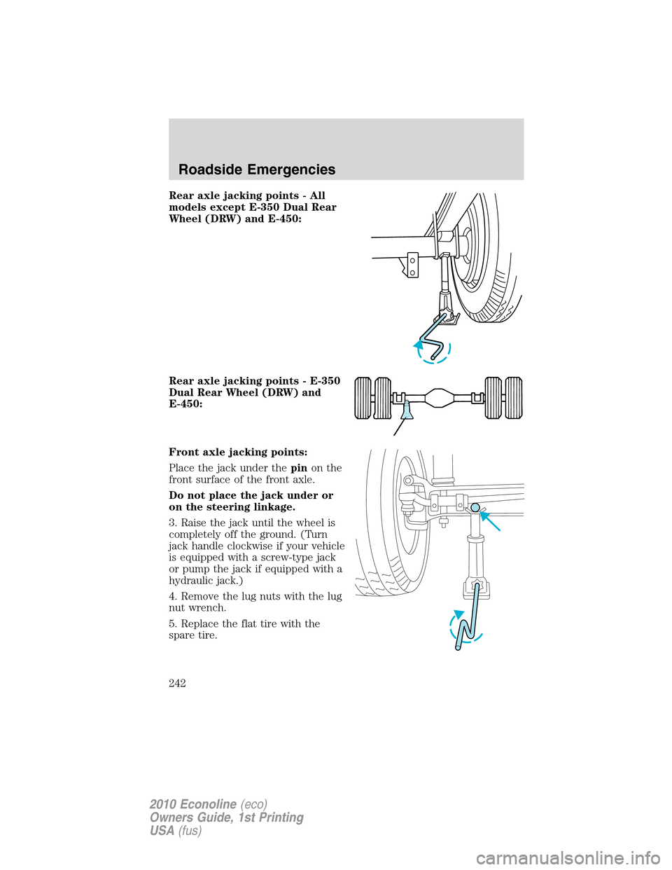 FORD E SERIES 2010 4.G Owners Manual Rear axle jacking points - All
models except E-350 Dual Rear
Wheel (DRW) and E-450:
Rear axle jacking points - E-350
Dual Rear Wheel (DRW) and
E-450:
Front axle jacking points:
Place the jack under th FORD E SERIES 2010 4.G Owners Manual Rear axle jacking points - All
models except E-350 Dual Rear
Wheel (DRW) and E-450:
Rear axle jacking points - E-350
Dual Rear Wheel (DRW) and
E-450:
Front axle jacking points:
Place the jack under th