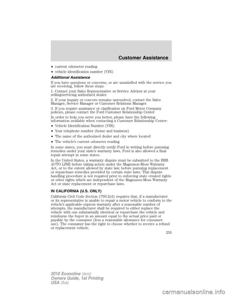 FORD E SERIES 2010 4.G Owners Manual •current odometer reading
•vehicle identification number (VIN)
Additional Assistance
If you have questions or concerns, or are unsatisfied with the service you
are receiving, follow these steps:
1