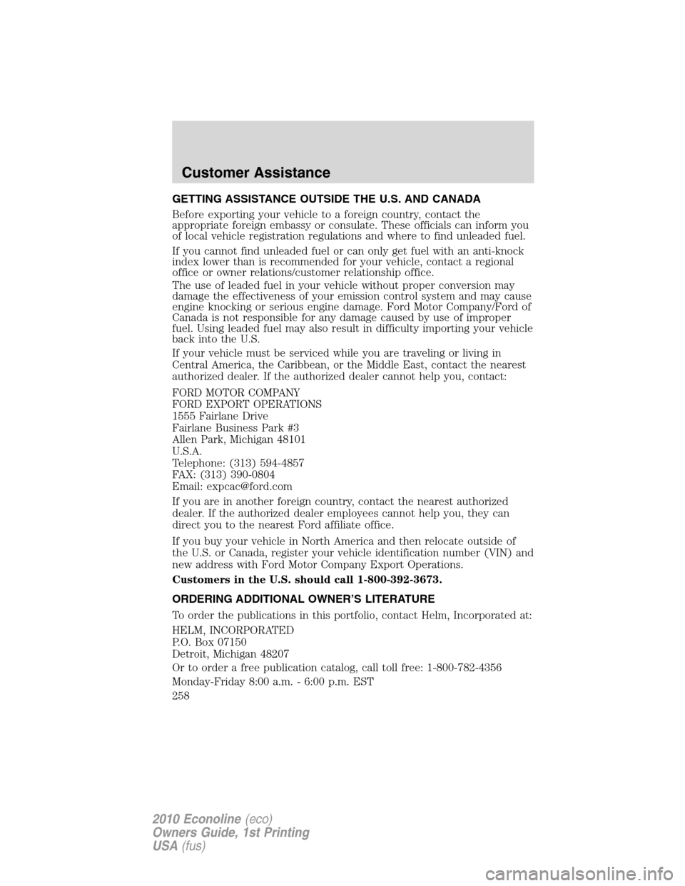 FORD E SERIES 2010 4.G Manual PDF GETTING ASSISTANCE OUTSIDE THE U.S. AND CANADA
Before exporting your vehicle to a foreign country, contact the
appropriate foreign embassy or consulate. These officials can inform you
of local vehicle FORD E SERIES 2010 4.G Manual PDF GETTING ASSISTANCE OUTSIDE THE U.S. AND CANADA
Before exporting your vehicle to a foreign country, contact the
appropriate foreign embassy or consulate. These officials can inform you
of local vehicle