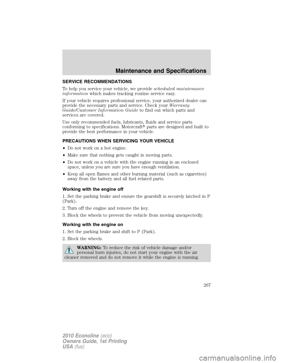 FORD E SERIES 2010 4.G Owners Manual SERVICE RECOMMENDATIONS
To help you service your vehicle, we providescheduled maintenance
informationwhich makes tracking routine service easy.
If your vehicle requires professional service, your auth