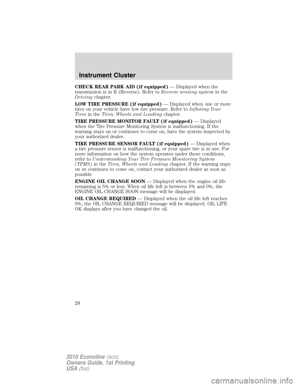 FORD E SERIES 2010 4.G Owners Manual CHECK REAR PARK AID (if equipped)— Displayed when the
transmission is in R (Reverse). Refer toReverse sensing systemin the
Drivingchapter.
LOW TIRE PRESSURE (if equipped)— Displayed when one or mo FORD E SERIES 2010 4.G Owners Manual CHECK REAR PARK AID (if equipped)— Displayed when the
transmission is in R (Reverse). Refer toReverse sensing systemin the
Drivingchapter.
LOW TIRE PRESSURE (if equipped)— Displayed when one or mo