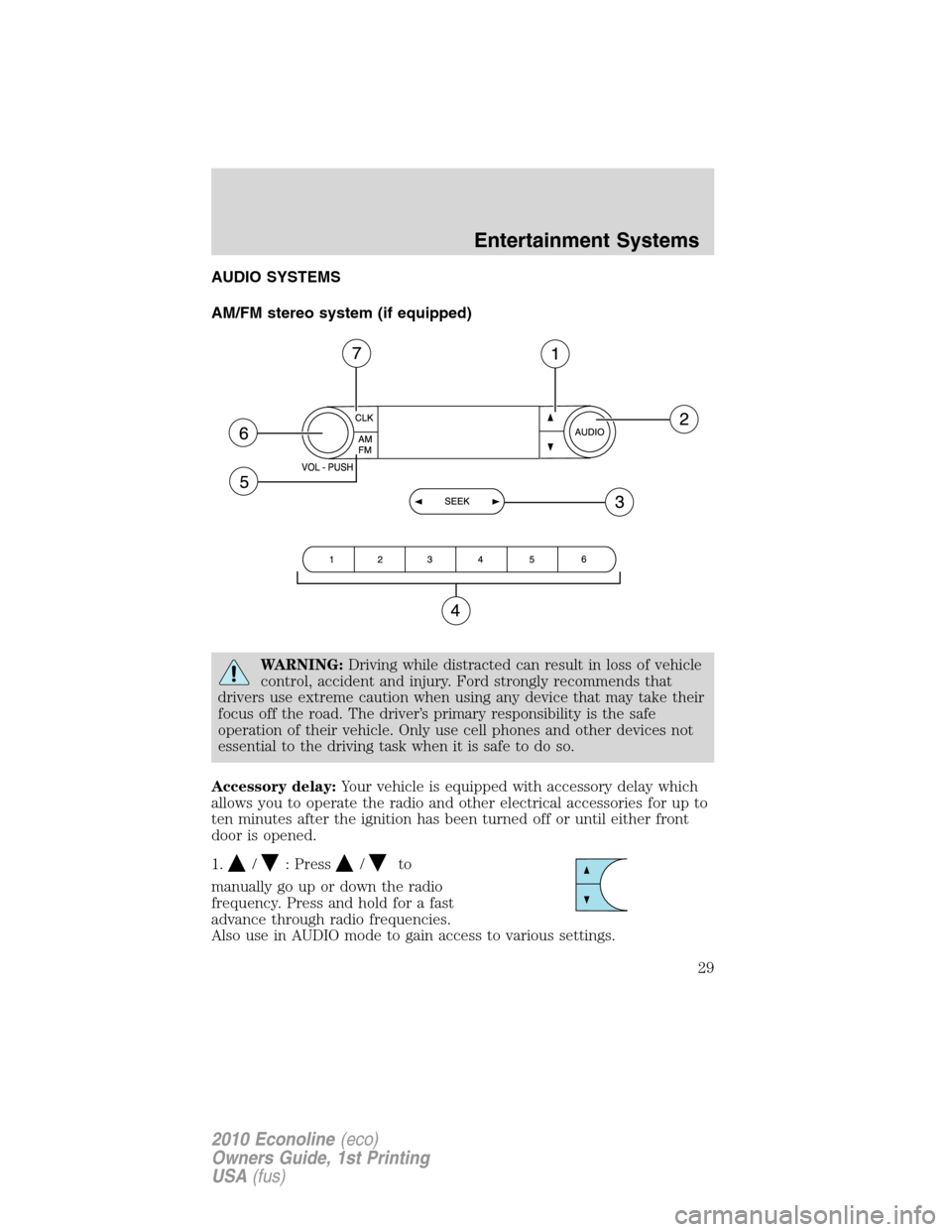 FORD E SERIES 2010 4.G Owners Manual AUDIO SYSTEMS
AM/FM stereo system (if equipped)
WARNING:Driving while distracted can result in loss of vehicle
control, accident and injury. Ford strongly recommends that
drivers use extreme caution w FORD E SERIES 2010 4.G Owners Manual AUDIO SYSTEMS
AM/FM stereo system (if equipped)
WARNING:Driving while distracted can result in loss of vehicle
control, accident and injury. Ford strongly recommends that
drivers use extreme caution w