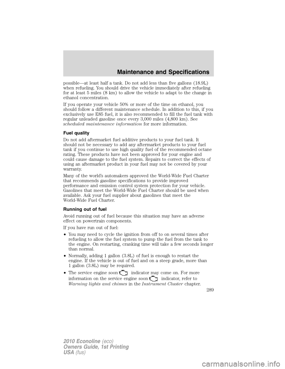 FORD E SERIES 2010 4.G Owners Manual possible—at least half a tank. Do not add less than five gallons (18.9L)
when refueling. You should drive the vehicle immediately after refueling
for at least 5 miles (8 km) to allow the vehicle to FORD E SERIES 2010 4.G Owners Manual possible—at least half a tank. Do not add less than five gallons (18.9L)
when refueling. You should drive the vehicle immediately after refueling
for at least 5 miles (8 km) to allow the vehicle to