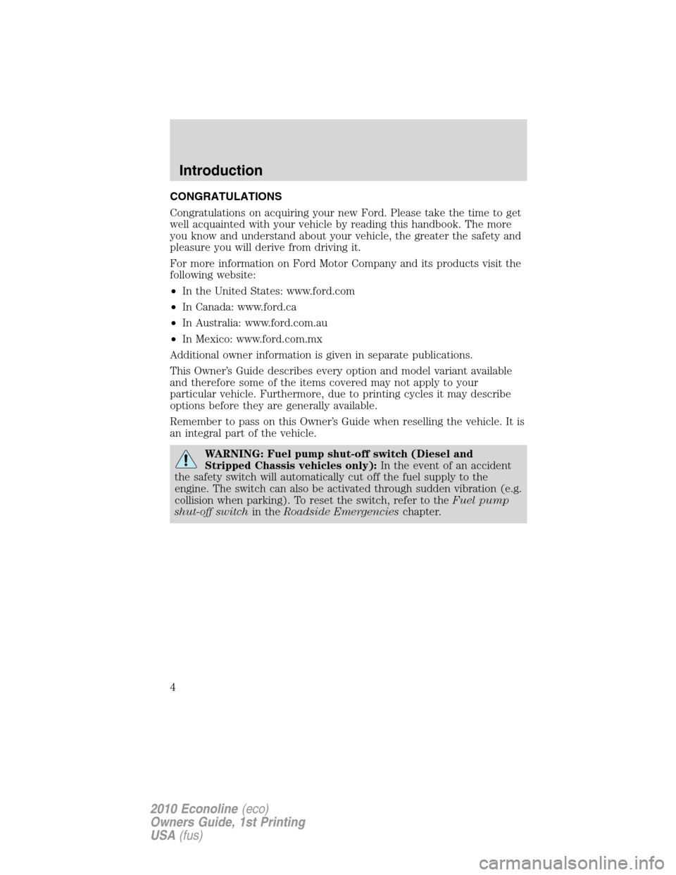 FORD E SERIES 2010 4.G Owners Manual CONGRATULATIONS
Congratulations on acquiring your new Ford. Please take the time to get
well acquainted with your vehicle by reading this handbook. The more
you know and understand about your vehicle,