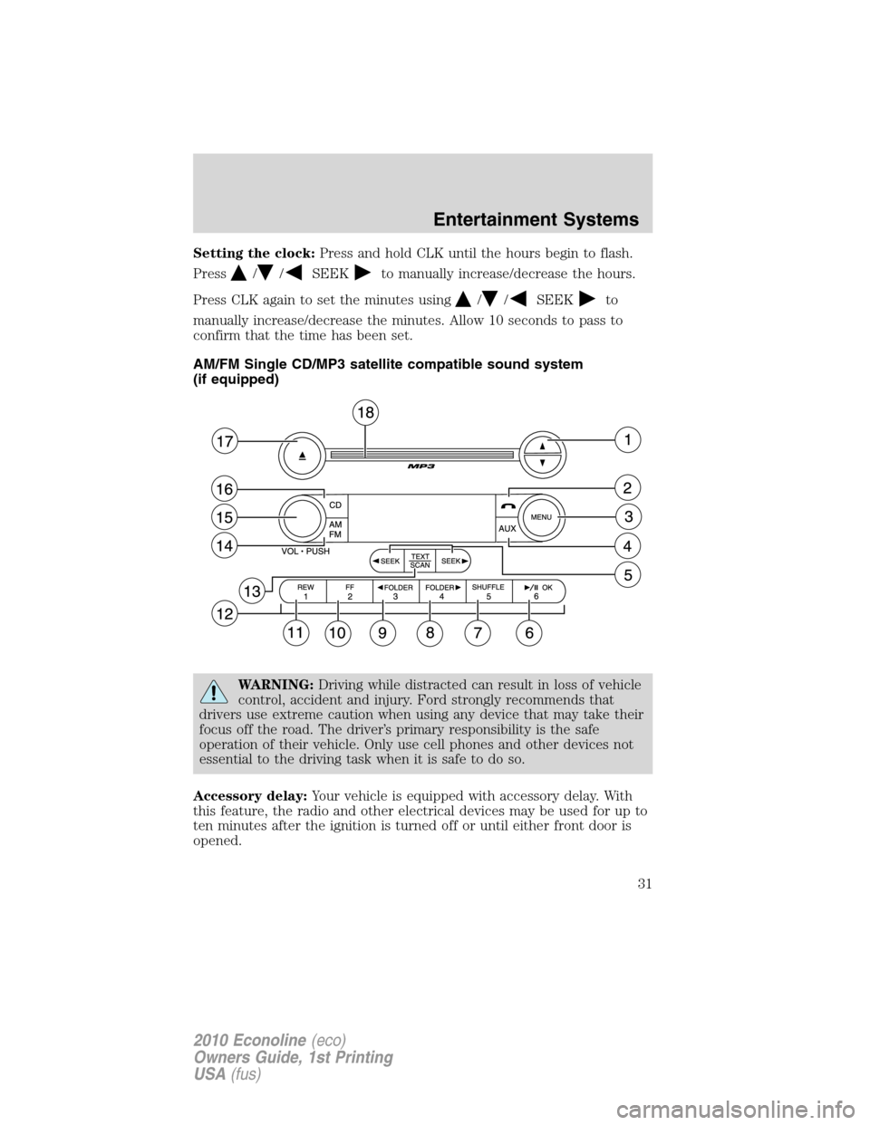 FORD E SERIES 2010 4.G Owners Manual Setting the clock:Press and hold CLK until the hours begin to flash.
Press
//SEEKto manually increase/decrease the hours.
Press CLK again to set the minutes using
//SEEKto
manually increase/decrease t FORD E SERIES 2010 4.G Owners Manual Setting the clock:Press and hold CLK until the hours begin to flash.
Press
//SEEKto manually increase/decrease the hours.
Press CLK again to set the minutes using
//SEEKto
manually increase/decrease t