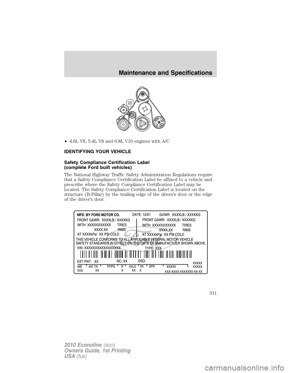 FORD E SERIES 2010 4.G Owners Manual •4.6L V8, 5.4L V8 and 6.8L V10 engines with A/C
IDENTIFYING YOUR VEHICLE
Safety Compliance Certification Label
(complete Ford built vehicles)
The National Highway Traffic Safety Administration Regul FORD E SERIES 2010 4.G Owners Manual •4.6L V8, 5.4L V8 and 6.8L V10 engines with A/C
IDENTIFYING YOUR VEHICLE
Safety Compliance Certification Label
(complete Ford built vehicles)
The National Highway Traffic Safety Administration Regul