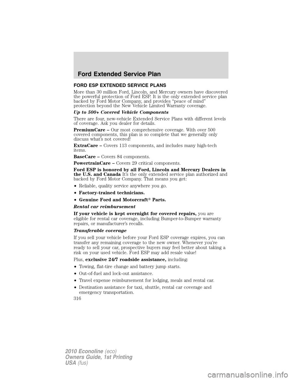 FORD E SERIES 2010 4.G Owners Manual FORD ESP EXTENDED SERVICE PLANS
More than 30 million Ford, Lincoln, and Mercury owners have discovered
the powerful protection of Ford ESP. It is the only extended service plan
backed by Ford Motor Co FORD E SERIES 2010 4.G Owners Manual FORD ESP EXTENDED SERVICE PLANS
More than 30 million Ford, Lincoln, and Mercury owners have discovered
the powerful protection of Ford ESP. It is the only extended service plan
backed by Ford Motor Co