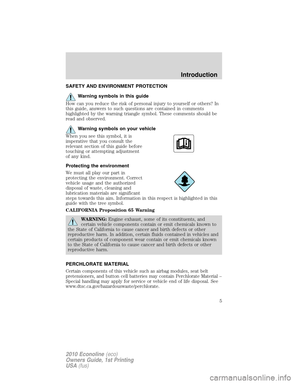 FORD E SERIES 2010 4.G Owners Manual SAFETY AND ENVIRONMENT PROTECTION
Warning symbols in this guide
How can you reduce the risk of personal injury to yourself or others? In
this guide, answers to such questions are contained in comments FORD E SERIES 2010 4.G Owners Manual SAFETY AND ENVIRONMENT PROTECTION
Warning symbols in this guide
How can you reduce the risk of personal injury to yourself or others? In
this guide, answers to such questions are contained in comments