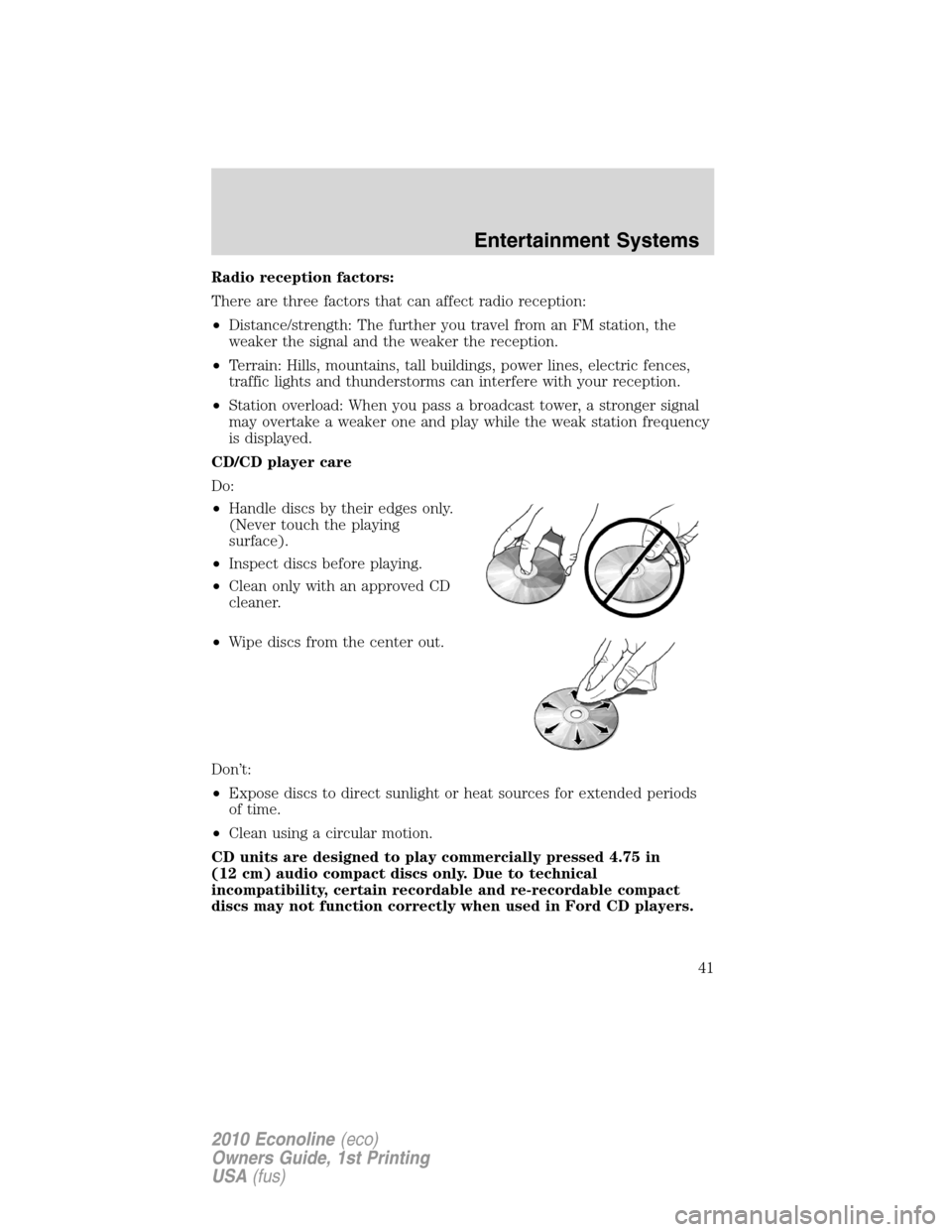 FORD E SERIES 2010 4.G Owners Manual Radio reception factors:
There are three factors that can affect radio reception:
•Distance/strength: The further you travel from an FM station, the
weaker the signal and the weaker the reception.
â FORD E SERIES 2010 4.G Owners Manual Radio reception factors:
There are three factors that can affect radio reception:
•Distance/strength: The further you travel from an FM station, the
weaker the signal and the weaker the reception.
â