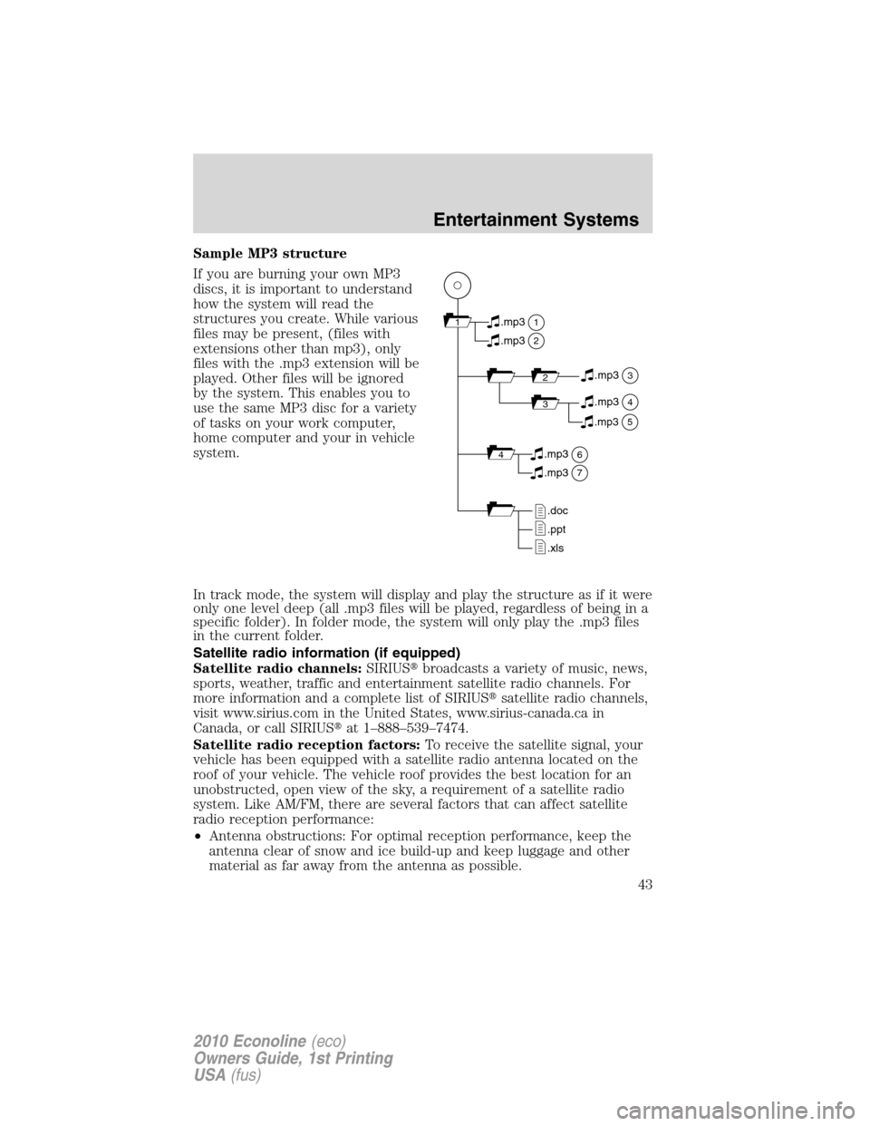 FORD E SERIES 2010 4.G Service Manual Sample MP3 structure
If you are burning your own MP3
discs, it is important to understand
how the system will read the
structures you create. While various
files may be present, (files with
extensions FORD E SERIES 2010 4.G Service Manual Sample MP3 structure
If you are burning your own MP3
discs, it is important to understand
how the system will read the
structures you create. While various
files may be present, (files with
extensions