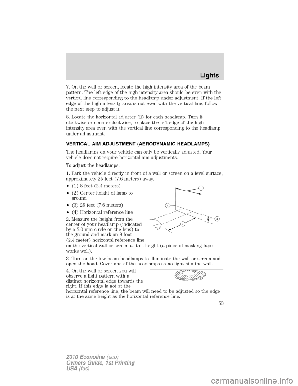 FORD E SERIES 2010 4.G Owners Manual 7. On the wall or screen, locate the high intensity area of the beam
pattern. The left edge of the high intensity area should be even with the
vertical line corresponding to the headlamp under adjustm