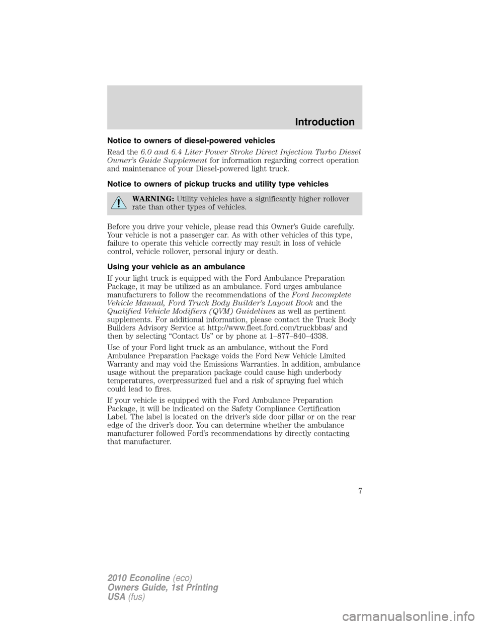 FORD E SERIES 2010 4.G Owners Manual Notice to owners of diesel-powered vehicles
Read the6.0 and 6.4 Liter Power Stroke Direct Injection Turbo Diesel
Owner’s Guide Supplementfor information regarding correct operation
and maintenance o