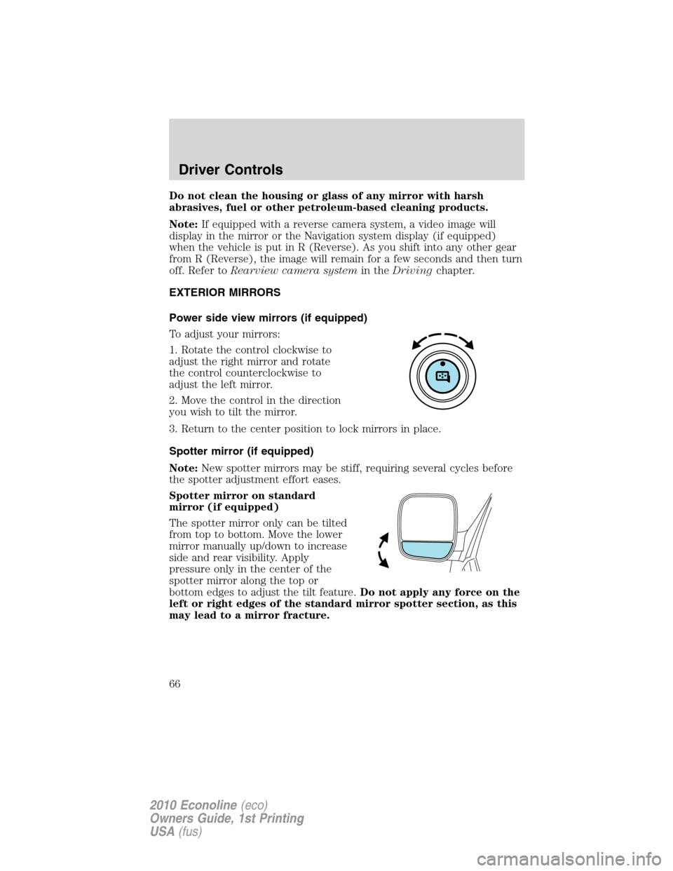 FORD E SERIES 2010 4.G Owners Manual Do not clean the housing or glass of any mirror with harsh
abrasives, fuel or other petroleum-based cleaning products.
Note:If equipped with a reverse camera system, a video image will
display in the 