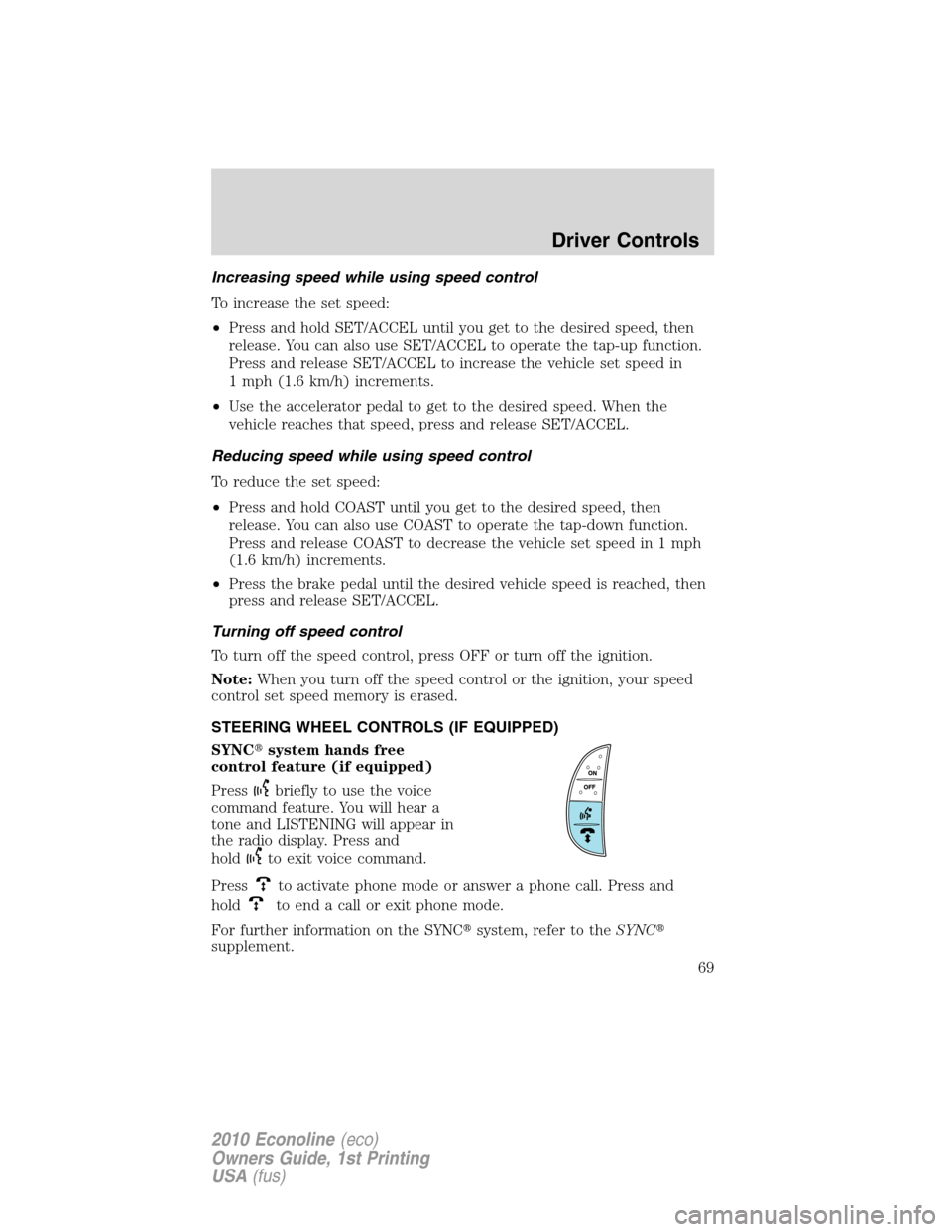 FORD E SERIES 2010 4.G Repair Manual Increasing speed while using speed control
To increase the set speed:
•Press and hold SET/ACCEL until you get to the desired speed, then
release. You can also use SET/ACCEL to operate the tap-up fun