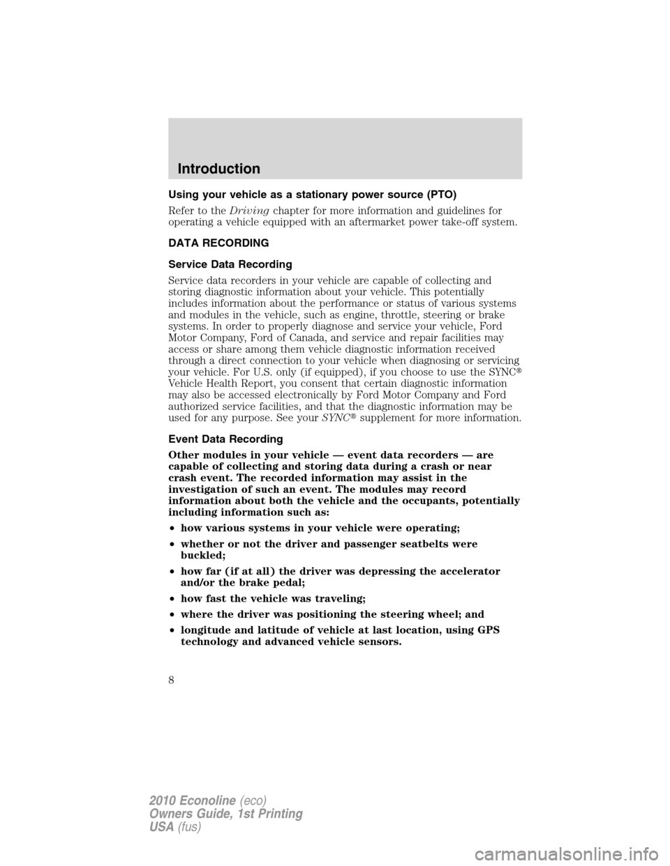 FORD E SERIES 2010 4.G Owners Manual Using your vehicle as a stationary power source (PTO)
Refer to theDrivingchapter for more information and guidelines for
operating a vehicle equipped with an aftermarket power take-off system.
DATA RE