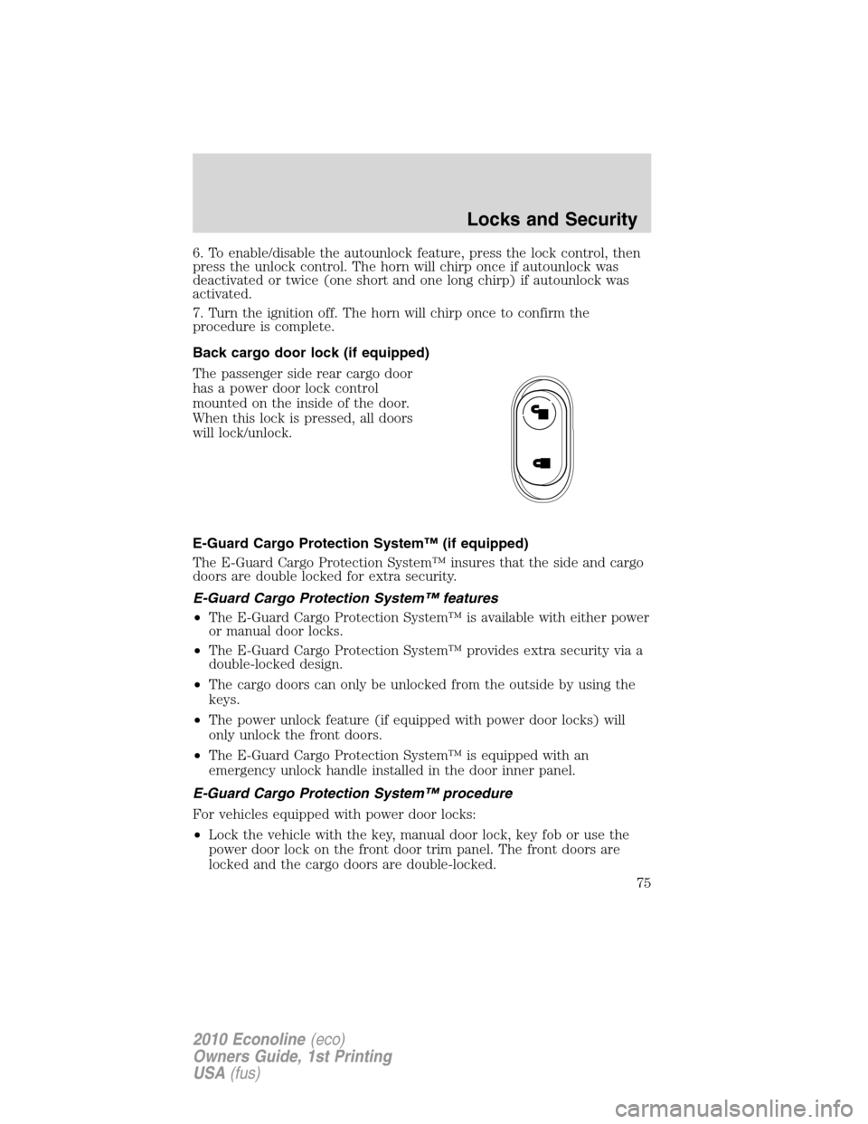 FORD E SERIES 2010 4.G Owners Manual 6. To enable/disable the autounlock feature, press the lock control, then
press the unlock control. The horn will chirp once if autounlock was
deactivated or twice (one short and one long chirp) if au