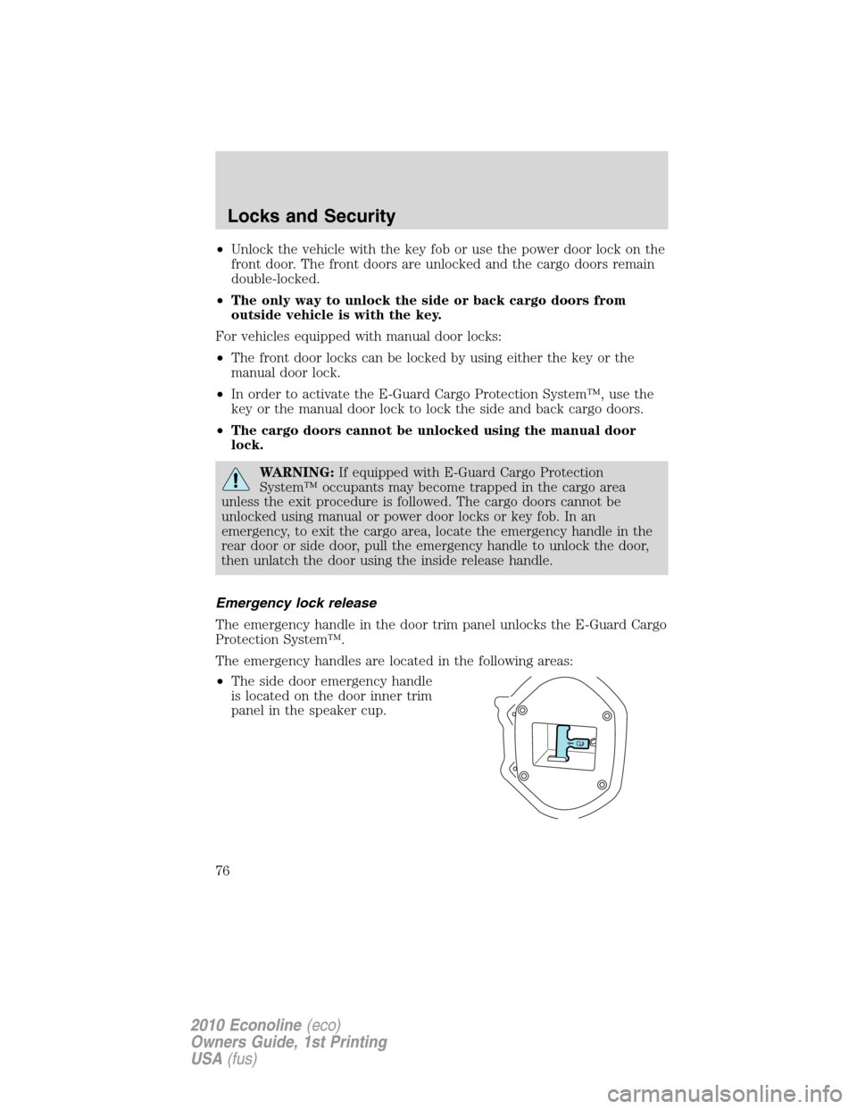 FORD E SERIES 2010 4.G Owners Manual •Unlock the vehicle with the key fob or use the power door lock on the
front door. The front doors are unlocked and the cargo doors remain
double-locked.
•The only way to unlock the side or back c