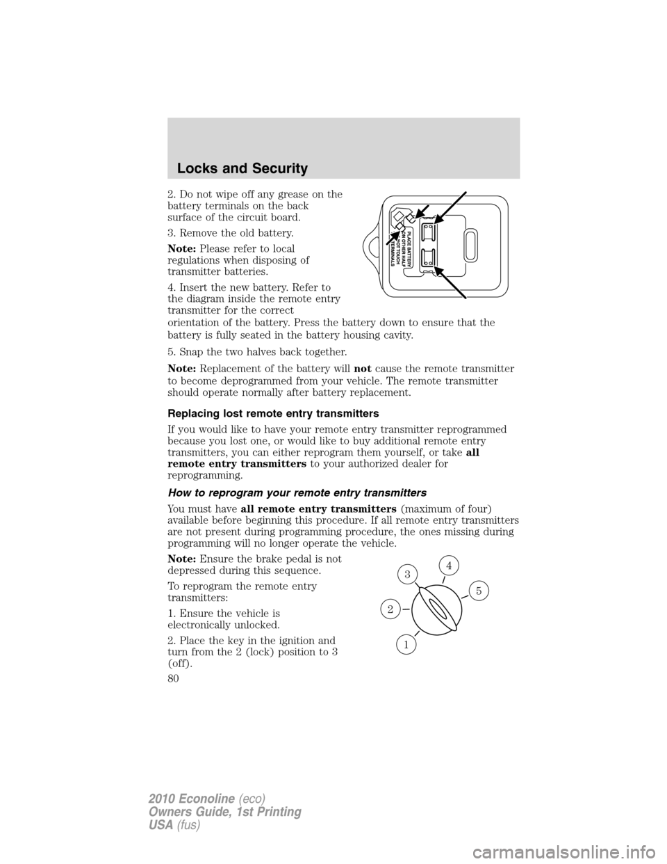 FORD E SERIES 2010 4.G Owners Manual 2. Do not wipe off any grease on the
battery terminals on the back
surface of the circuit board.
3. Remove the old battery.
Note:Please refer to local
regulations when disposing of
transmitter batteri FORD E SERIES 2010 4.G Owners Manual 2. Do not wipe off any grease on the
battery terminals on the back
surface of the circuit board.
3. Remove the old battery.
Note:Please refer to local
regulations when disposing of
transmitter batteri
