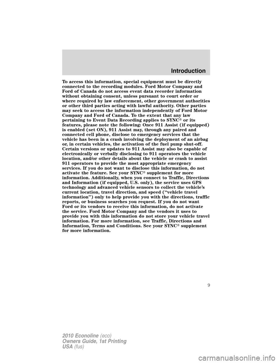 FORD E SERIES 2010 4.G Owners Manual To access this information, special equipment must be directly
connected to the recording modules. Ford Motor Company and
Ford of Canada do not access event data recorder information
without obtaining