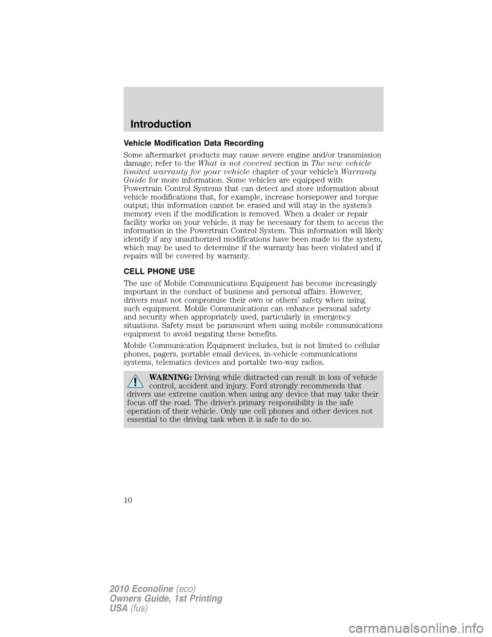 FORD E SERIES 2010 4.G Owners Manual Vehicle Modification Data Recording
Some aftermarket products may cause severe engine and/or transmission
damage; refer to theWhat is not coveredsection inThe new vehicle
limited warranty for your veh FORD E SERIES 2010 4.G Owners Manual Vehicle Modification Data Recording
Some aftermarket products may cause severe engine and/or transmission
damage; refer to theWhat is not coveredsection inThe new vehicle
limited warranty for your veh
