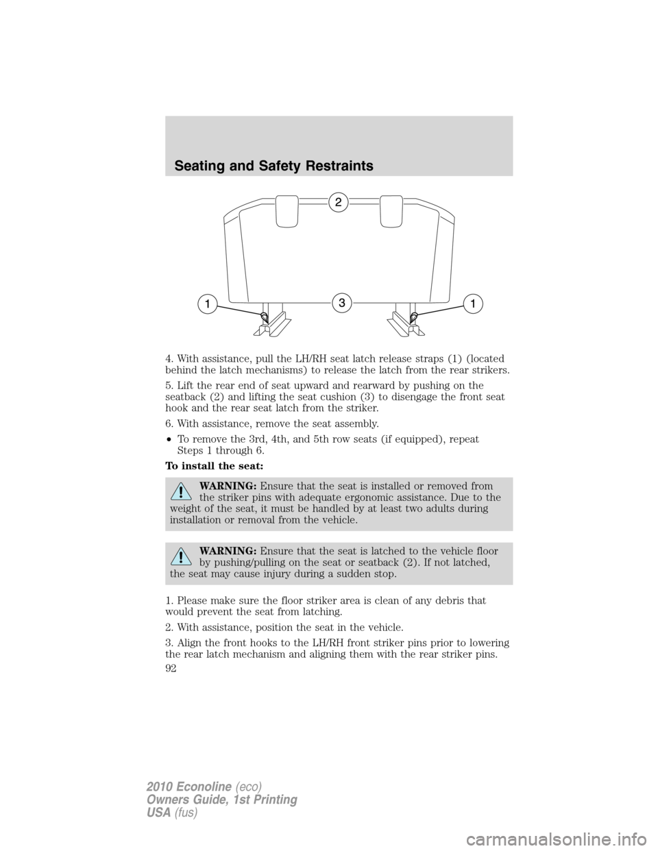 FORD E SERIES 2010 4.G Owners Manual 4. With assistance, pull the LH/RH seat latch release straps (1) (located
behind the latch mechanisms) to release the latch from the rear strikers.
5. Lift the rear end of seat upward and rearward by 