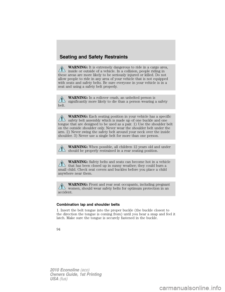 FORD E SERIES 2010 4.G Owners Manual WARNING:It is extremely dangerous to ride in a cargo area,
inside or outside of a vehicle. In a collision, people riding in
these areas are more likely to be seriously injured or killed. Do not
allow 