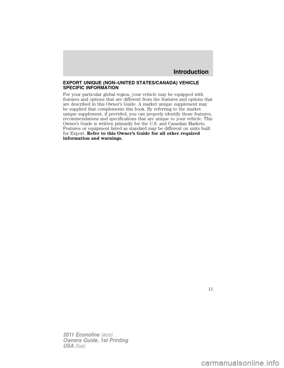 FORD E SERIES 2011 4.G User Guide EXPORT UNIQUE (NON–UNITED STATES/CANADA) VEHICLE
SPECIFIC INFORMATION
For your particular global region, your vehicle may be equipped with
features and options that are different from the features a