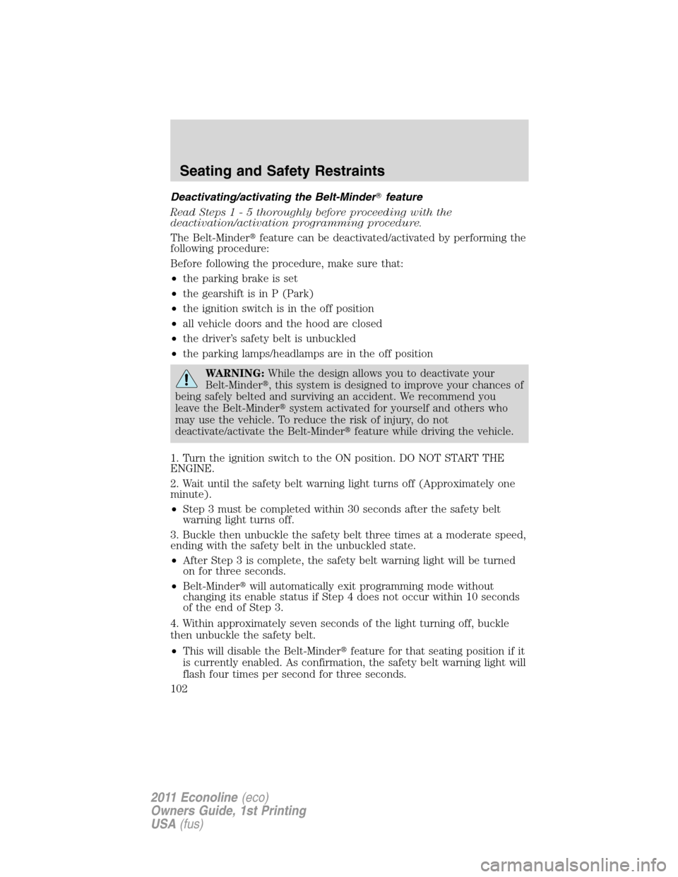 FORD E SERIES 2011 4.G Owners Manual Deactivating/activating the Belt-Minderfeature
Read Steps1-5thoroughly before proceeding with the
deactivation/activation programming procedure.
The Belt-Minderfeature can be deactivated/activated b