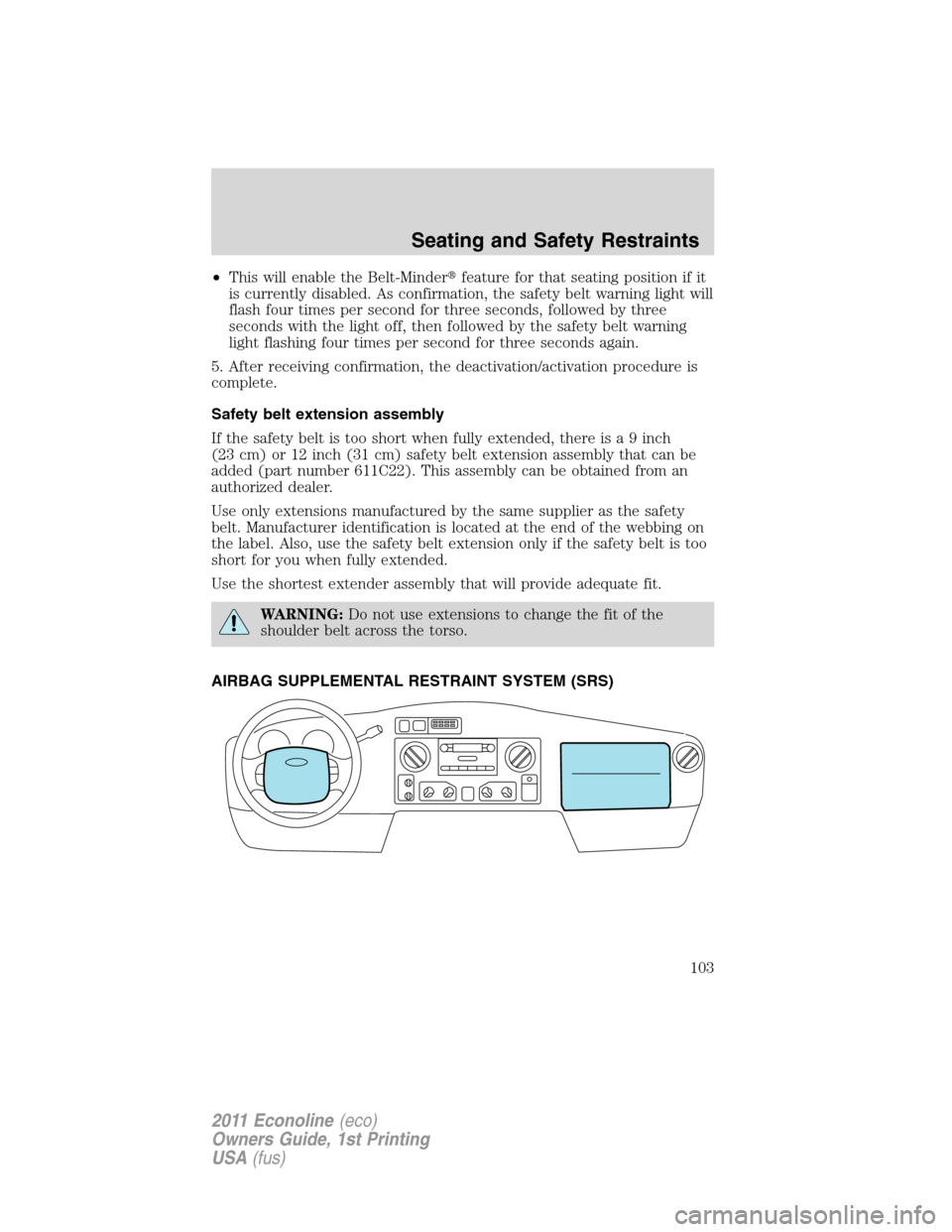 FORD E SERIES 2011 4.G Owners Manual •This will enable the Belt-Minderfeature for that seating position if it
is currently disabled. As confirmation, the safety belt warning light will
flash four times per second for three seconds, fo