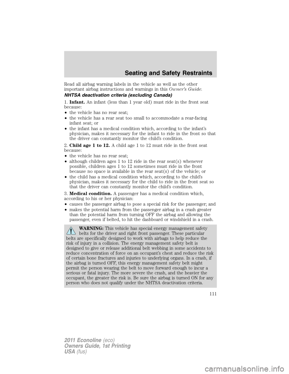 FORD E SERIES 2011 4.G Owners Manual Read all airbag warning labels in the vehicle as well as the other
important airbag instructions and warnings in thisOwner’s Guide.
NHTSA deactivation criteria (excluding Canada)
1.Infant.An infant FORD E SERIES 2011 4.G Owners Manual Read all airbag warning labels in the vehicle as well as the other
important airbag instructions and warnings in thisOwner’s Guide.
NHTSA deactivation criteria (excluding Canada)
1.Infant.An infant