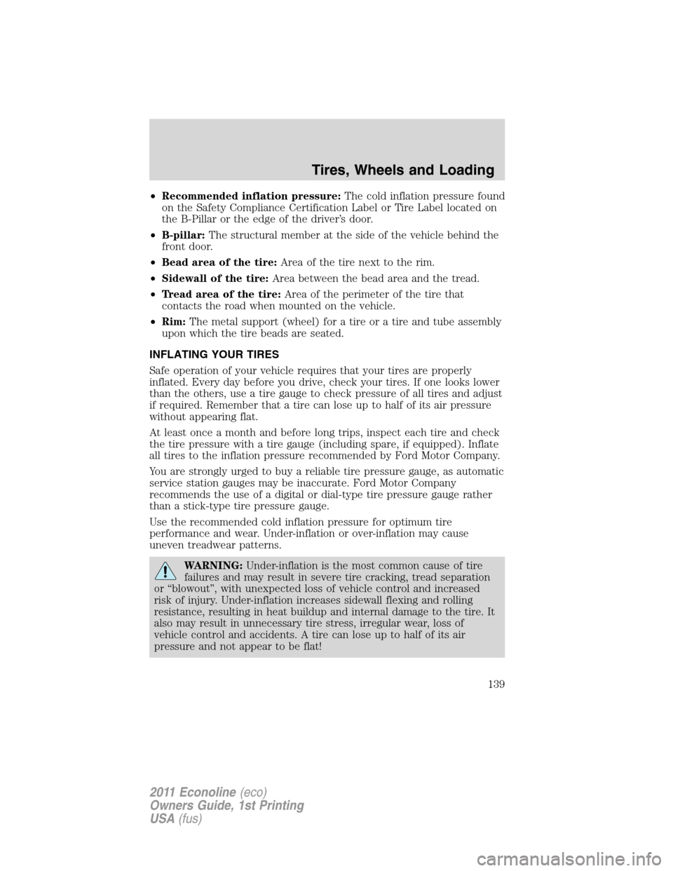 FORD E SERIES 2011 4.G Owners Manual •Recommended inflation pressure:The cold inflation pressure found
on the Safety Compliance Certification Label or Tire Label located on
the B-Pillar or the edge of the driver’s door.
•B-pillar:T FORD E SERIES 2011 4.G Owners Manual •Recommended inflation pressure:The cold inflation pressure found
on the Safety Compliance Certification Label or Tire Label located on
the B-Pillar or the edge of the driver’s door.
•B-pillar:T