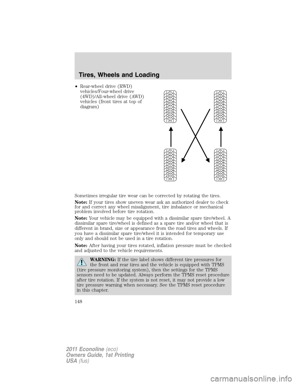 FORD E SERIES 2011 4.G Owners Manual •Rear-wheel drive (RWD)
vehicles/Four-wheel drive
(4WD)/All-wheel drive (AWD)
vehicles (front tires at top of
diagram)
Sometimes irregular tire wear can be corrected by rotating the tires.
Note:If y FORD E SERIES 2011 4.G Owners Manual •Rear-wheel drive (RWD)
vehicles/Four-wheel drive
(4WD)/All-wheel drive (AWD)
vehicles (front tires at top of
diagram)
Sometimes irregular tire wear can be corrected by rotating the tires.
Note:If y