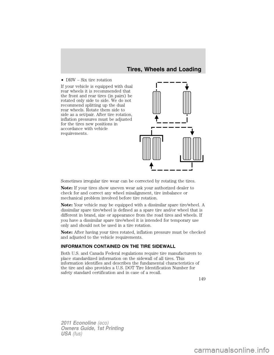 FORD E SERIES 2011 4.G Owners Manual •DRW – Six tire rotation
If your vehicle is equipped with dual
rear wheels it is recommended that
the front and rear tires (in pairs) be
rotated only side to side. We do not
recommend splitting up FORD E SERIES 2011 4.G Owners Manual •DRW – Six tire rotation
If your vehicle is equipped with dual
rear wheels it is recommended that
the front and rear tires (in pairs) be
rotated only side to side. We do not
recommend splitting up