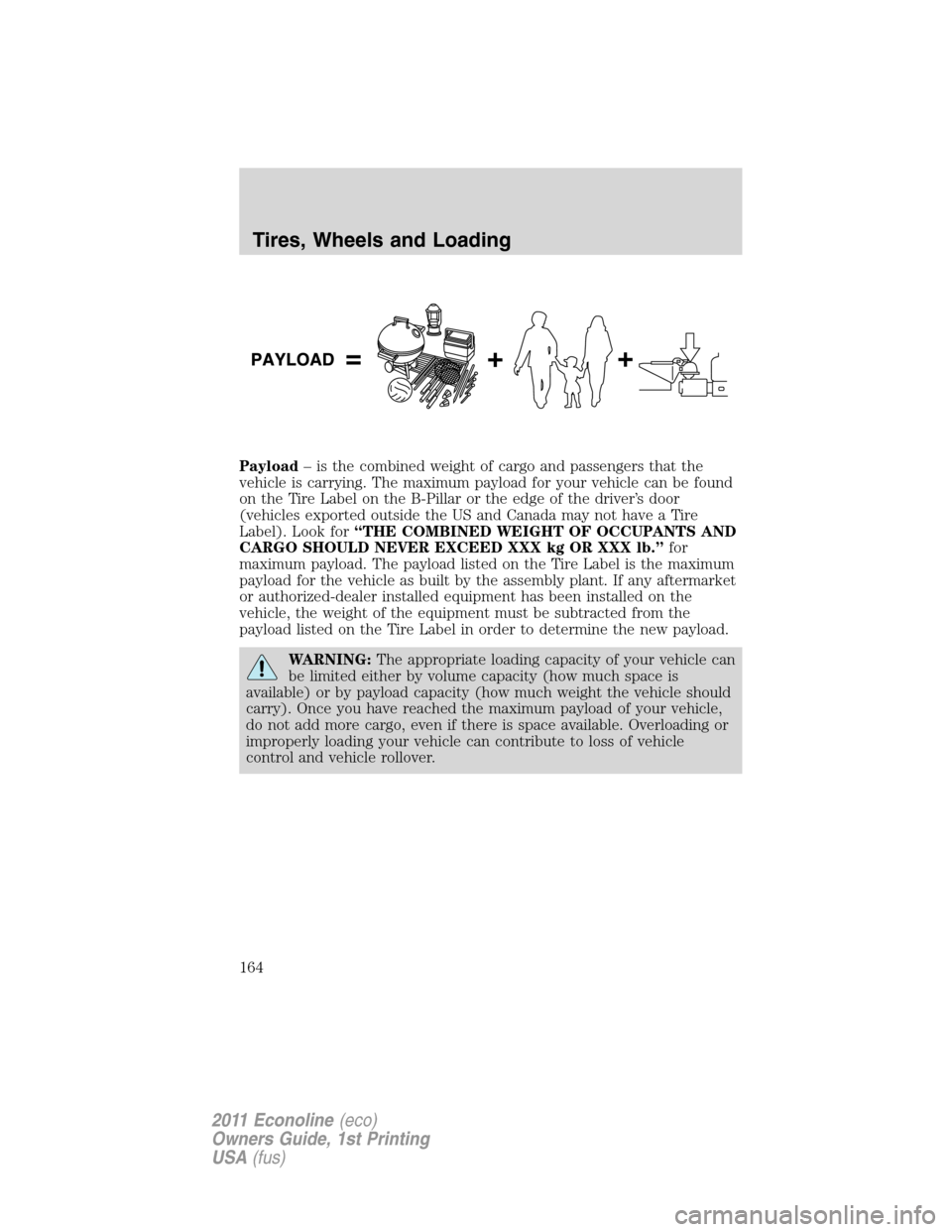 FORD E SERIES 2011 4.G Owners Manual Payload– is the combined weight of cargo and passengers that the
vehicle is carrying. The maximum payload for your vehicle can be found
on the Tire Label on the B-Pillar or the edge of the driver’