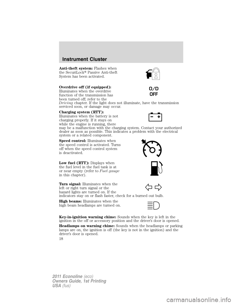 FORD E SERIES 2011 4.G User Guide Anti-theft system:Flashes when
the SecuriLockPassive Anti-theft
System has been activated.
Overdrive off (if equipped):
Illuminates when the overdrive
function of the transmission has
been turned off