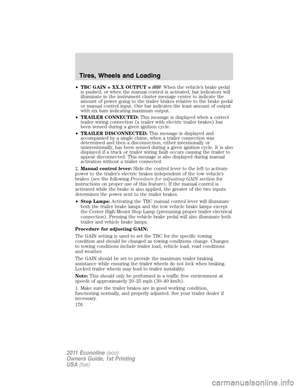 FORD E SERIES 2011 4.G Owners Manual •TBC GAIN = XX.X OUTPUT = //////: When the vehicle’s brake pedal
is pushed, or when the manual control is activated, bar indicators will
illuminate in the instrument cluster message center to indi