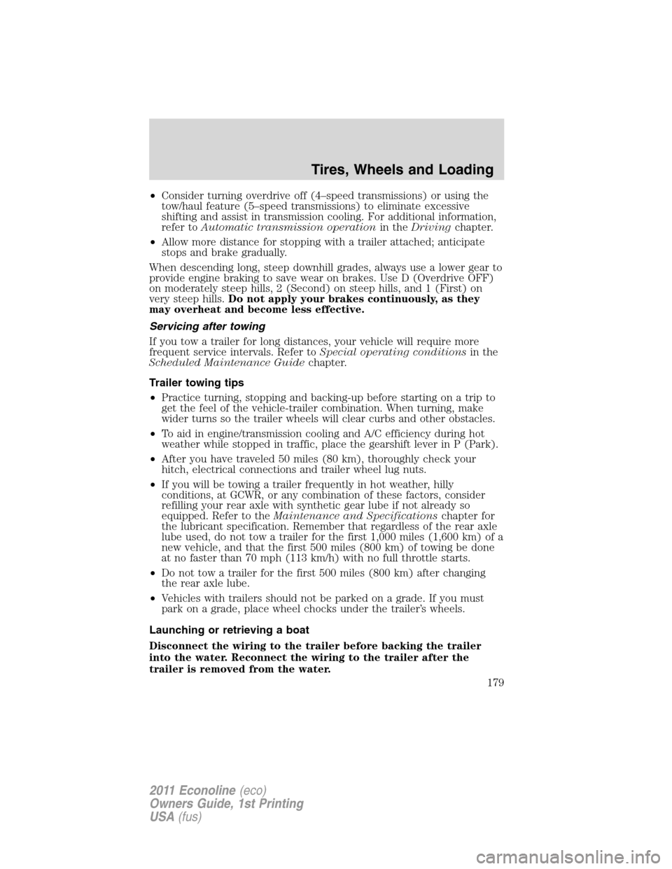 FORD E SERIES 2011 4.G Owners Manual •Consider turning overdrive off (4–speed transmissions) or using the
tow/haul feature (5–speed transmissions) to eliminate excessive
shifting and assist in transmission cooling. For additional i