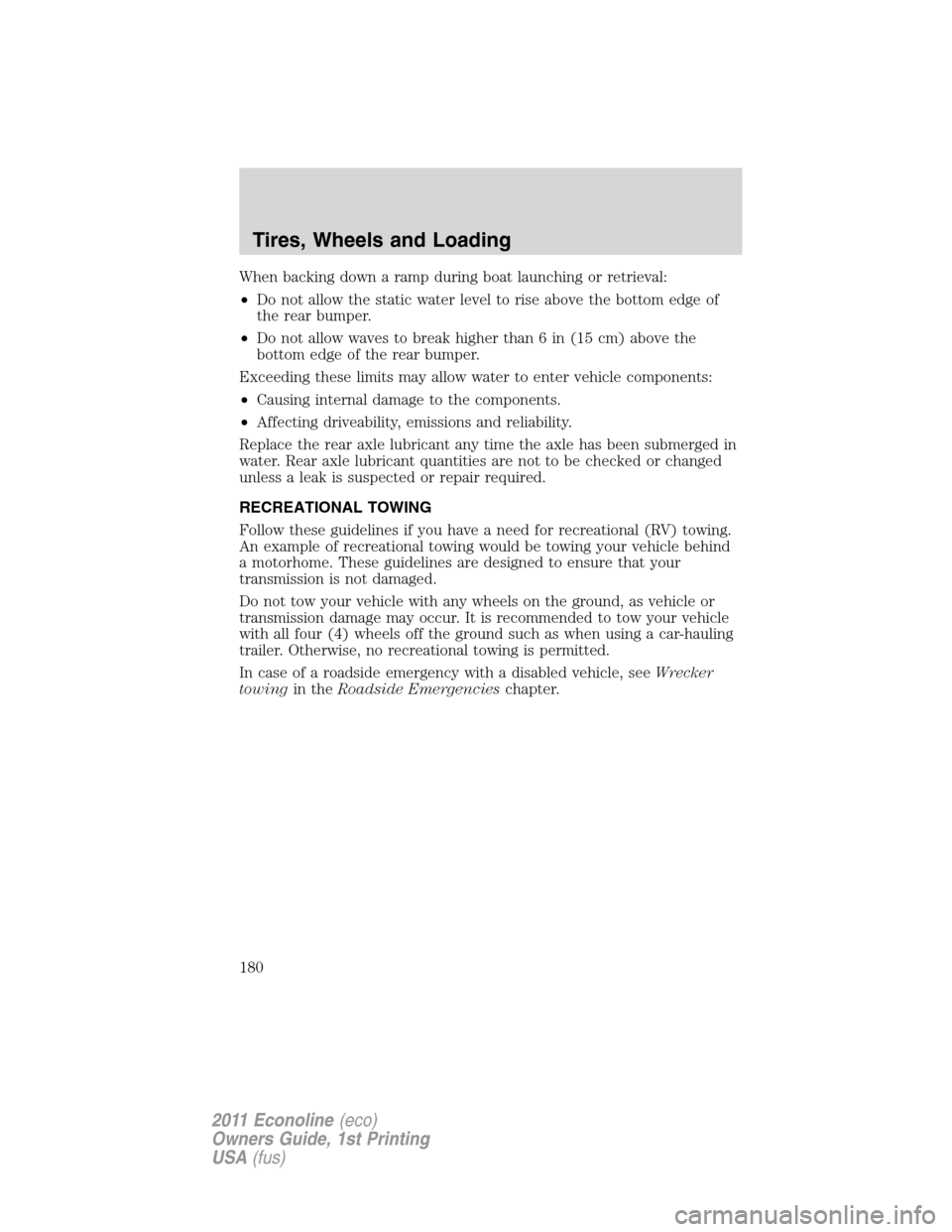 FORD E SERIES 2011 4.G Owners Manual When backing down a ramp during boat launching or retrieval:
•Do not allow the static water level to rise above the bottom edge of
the rear bumper.
•Do not allow waves to break higher than 6 in (1