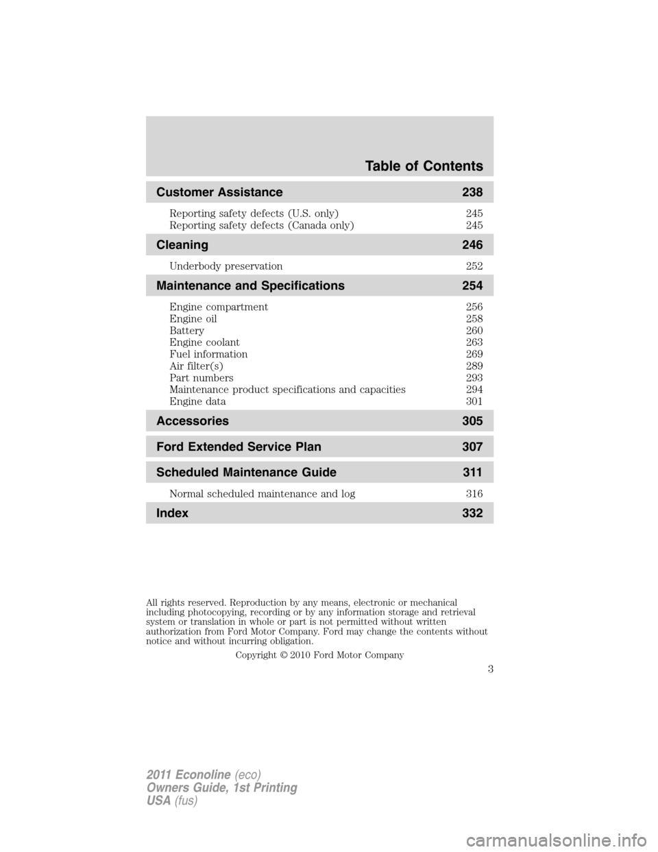 FORD E SERIES 2011 4.G Owners Manual Customer Assistance 238
Reporting safety defects (U.S. only) 245
Reporting safety defects (Canada only) 245
Cleaning 246
Underbody preservation 252
Maintenance and Specifications 254
Engine compartmen