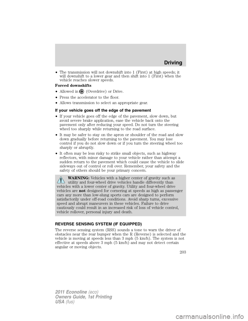 FORD E SERIES 2011 4.G Owners Manual •The transmission will not downshift into 1 (First) at high speeds; it
will downshift to a lower gear and then shift into 1 (First) when the
vehicle reaches slower speeds.
Forced downshifts
•Allow