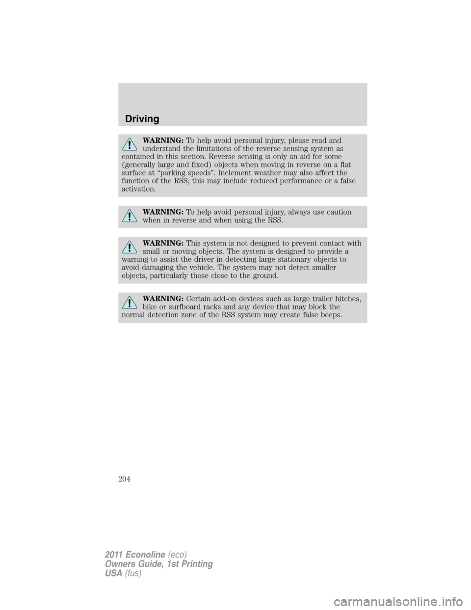 FORD E SERIES 2011 4.G Owners Manual WARNING:To help avoid personal injury, please read and
understand the limitations of the reverse sensing system as
contained in this section. Reverse sensing is only an aid for some
(generally large a FORD E SERIES 2011 4.G Owners Manual WARNING:To help avoid personal injury, please read and
understand the limitations of the reverse sensing system as
contained in this section. Reverse sensing is only an aid for some
(generally large a