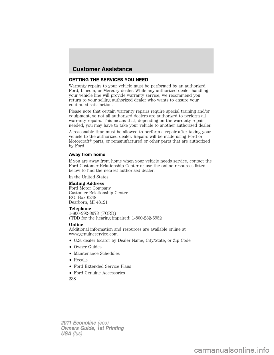 FORD E SERIES 2011 4.G Owners Manual GETTING THE SERVICES YOU NEED
Warranty repairs to your vehicle must be performed by an authorized
Ford, Lincoln, or Mercury dealer. While any authorized dealer handling
your vehicle line will provide FORD E SERIES 2011 4.G Owners Manual GETTING THE SERVICES YOU NEED
Warranty repairs to your vehicle must be performed by an authorized
Ford, Lincoln, or Mercury dealer. While any authorized dealer handling
your vehicle line will provide