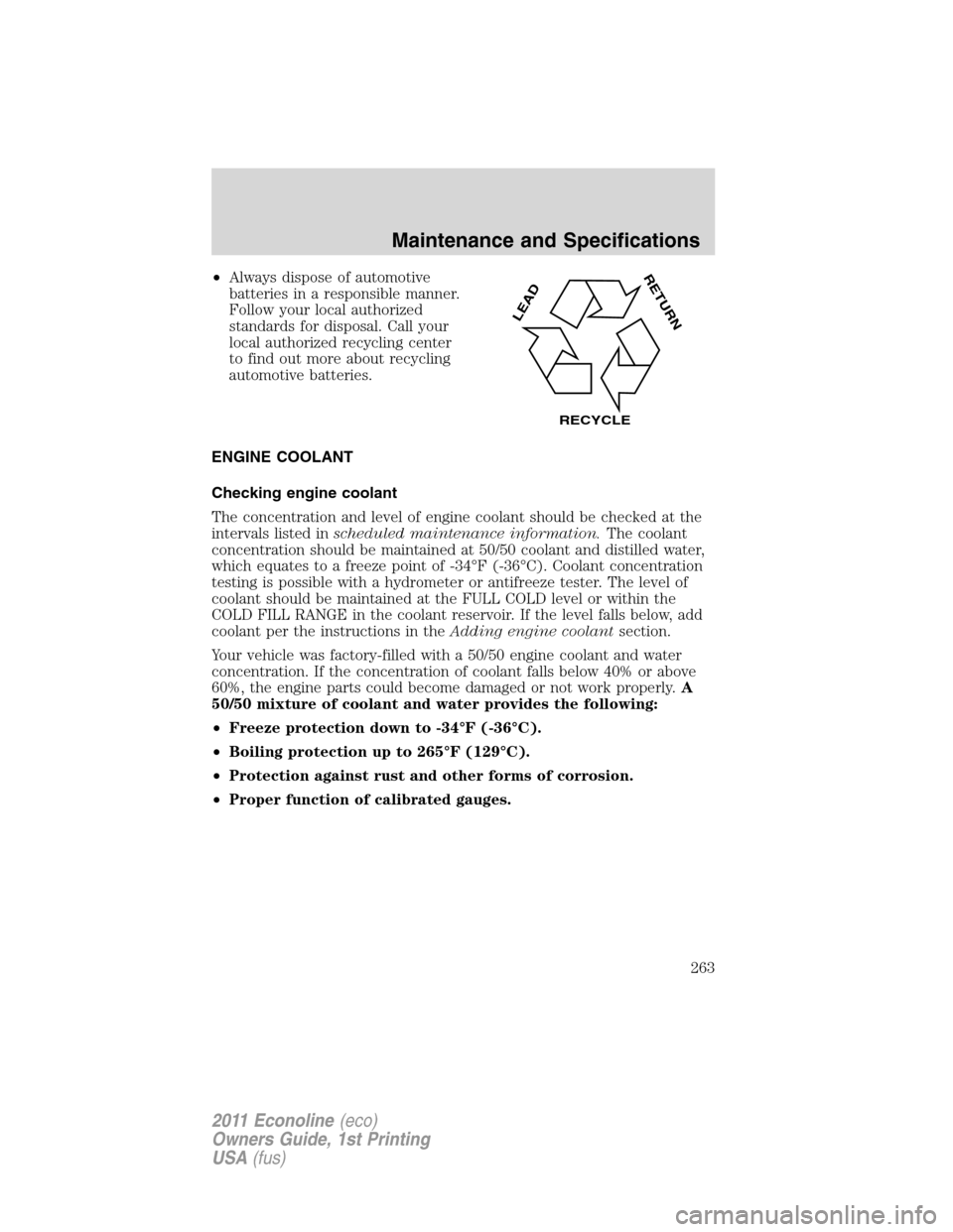 FORD E SERIES 2011 4.G Owners Manual •Always dispose of automotive
batteries in a responsible manner.
Follow your local authorized
standards for disposal. Call your
local authorized recycling center
to find out more about recycling
aut