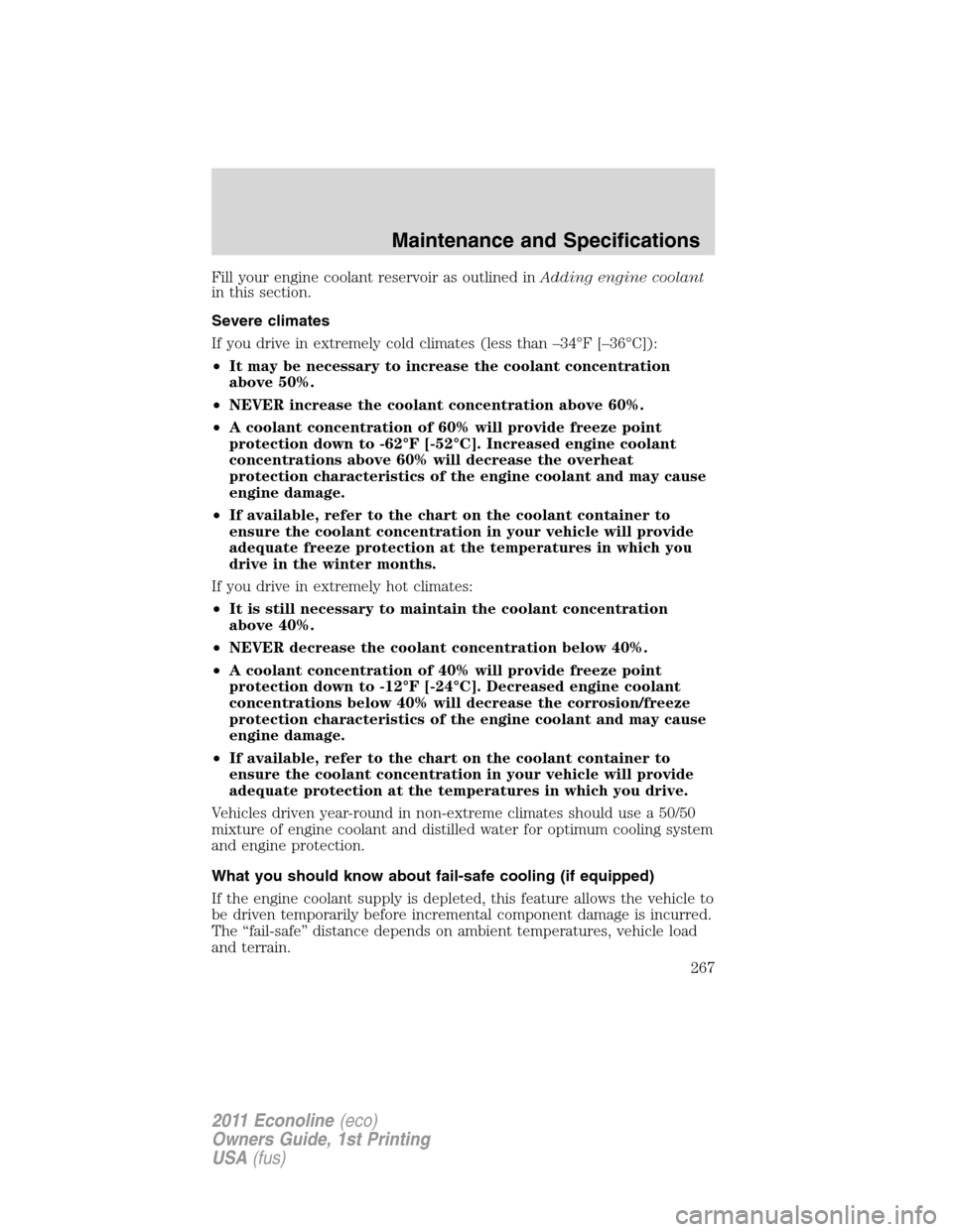 FORD E SERIES 2011 4.G Owners Manual Fill your engine coolant reservoir as outlined inAdding engine coolant
in this section.
Severe climates
If you drive in extremely cold climates (less than –34°F [–36°C]):
•It may be necessary 