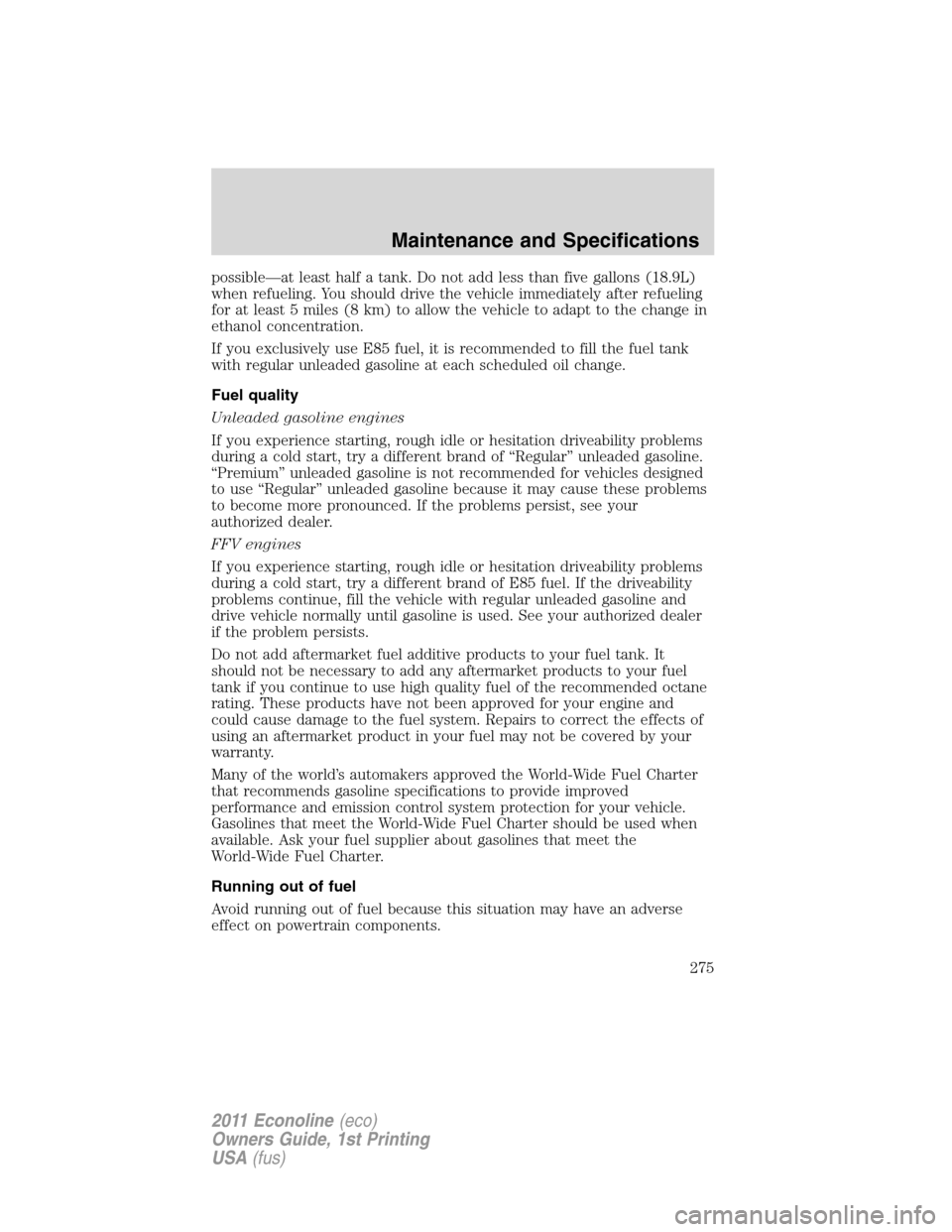 FORD E SERIES 2011 4.G Owners Manual possible—at least half a tank. Do not add less than five gallons (18.9L)
when refueling. You should drive the vehicle immediately after refueling
for at least 5 miles (8 km) to allow the vehicle to FORD E SERIES 2011 4.G Owners Manual possible—at least half a tank. Do not add less than five gallons (18.9L)
when refueling. You should drive the vehicle immediately after refueling
for at least 5 miles (8 km) to allow the vehicle to