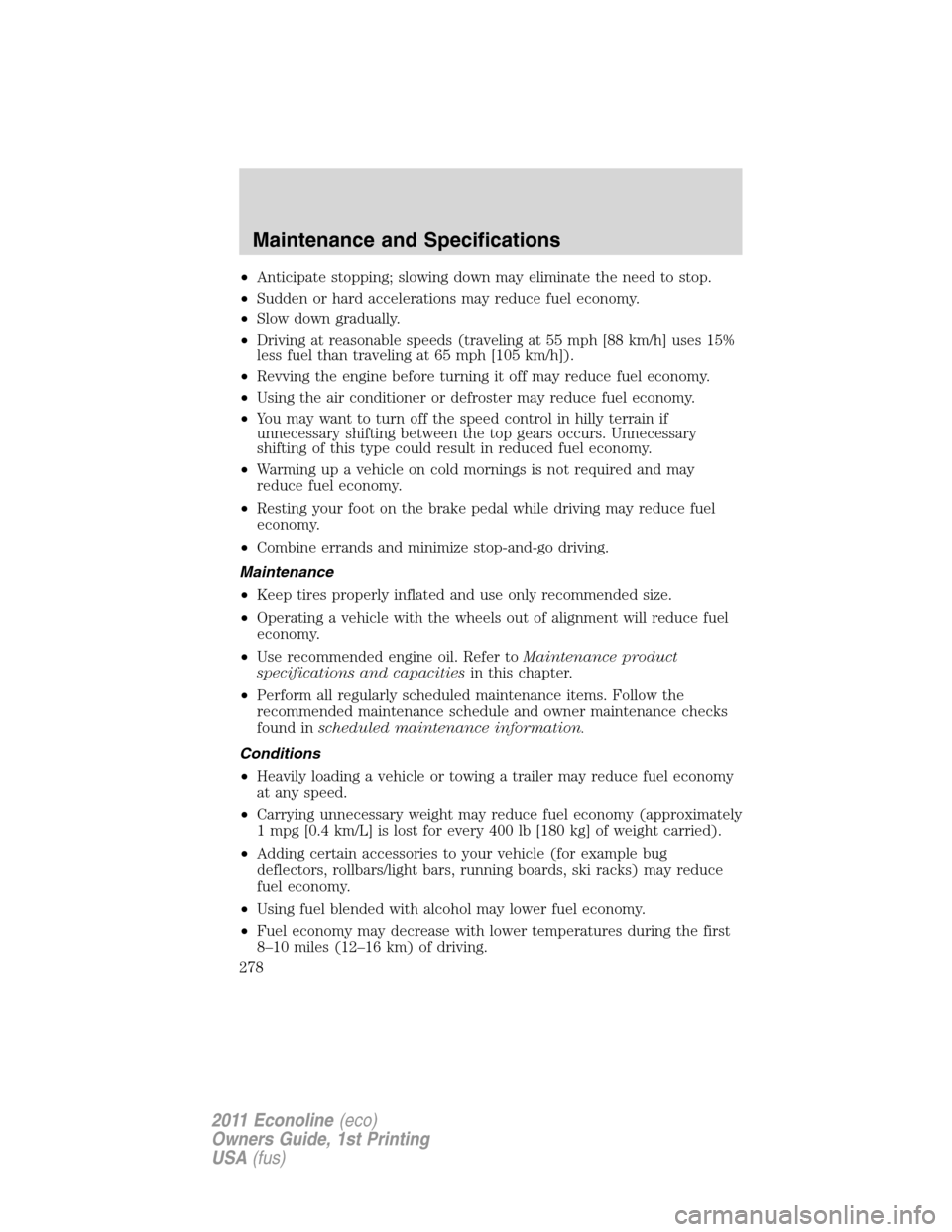 FORD E SERIES 2011 4.G User Guide •Anticipate stopping; slowing down may eliminate the need to stop.
•Sudden or hard accelerations may reduce fuel economy.
•Slow down gradually.
•Driving at reasonable speeds (traveling at 55 m